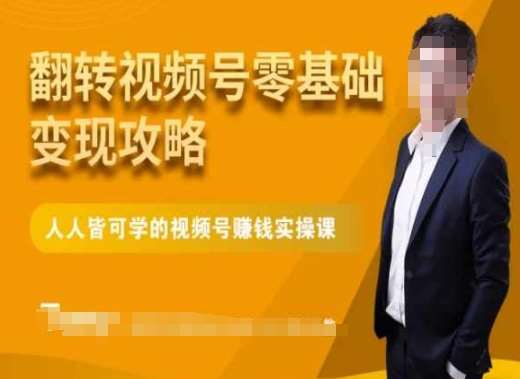微信视频号零基础变现攻略，人人皆可学的视频号赚钱实操课-问小徐资源库