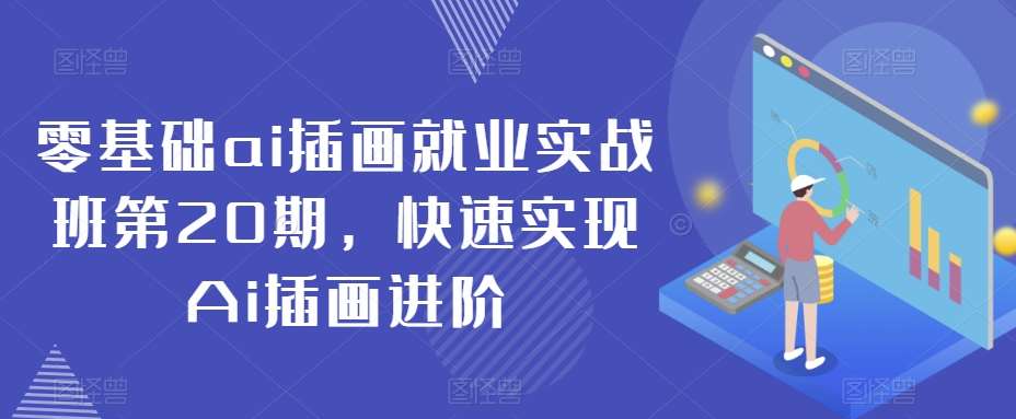 零基础ai插画就业实战班第20期，快速实现Ai插画进阶-问小徐资源库