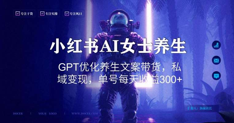 小红书AI女士养生，GPT优化养生文案带货，私域变现，单号每天收益300+【揭秘】-问小徐资源库