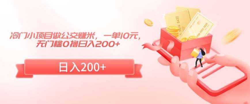 冷门小项目做公交赚米，一单10元，无门槛0撸日入200+【揭秘】-问小徐资源库