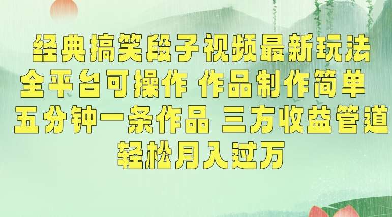 经典搞笑段子视频最新玩法，全平台可操作，作品制作简单，五分钟一条作品，三方收益管道【揭秘】-问小徐资源库