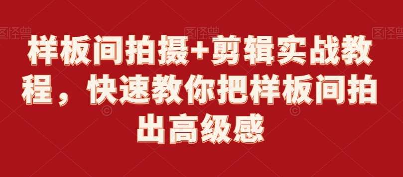 样板间拍摄+剪辑实战教程，快速教你把样板间拍出高级感-问小徐资源库