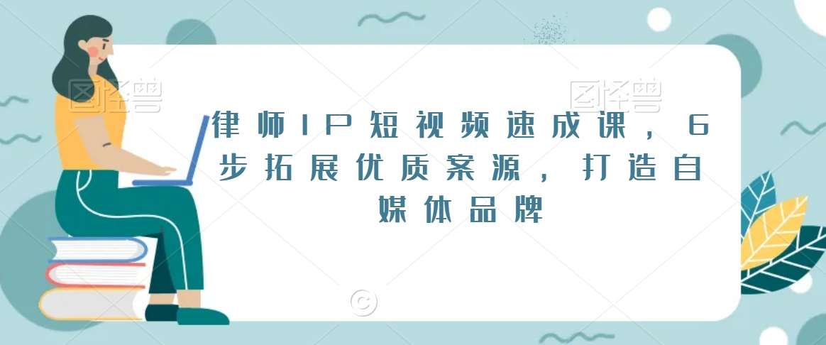 律师IP短视频速成课，6步拓展优质案源，打造自媒体品牌-问小徐资源库