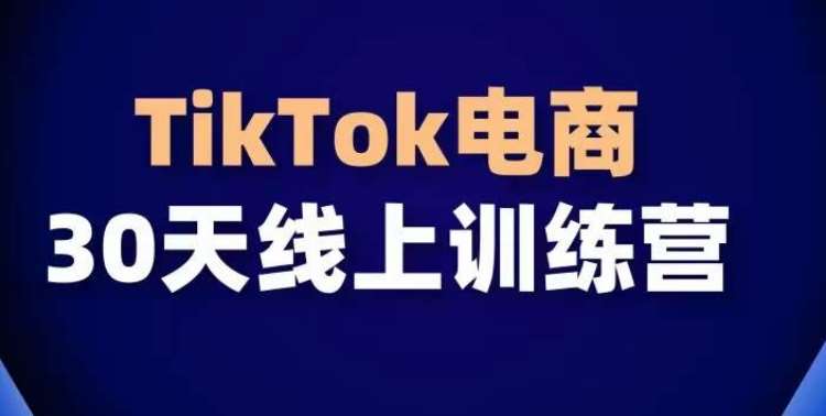 TikTok电商带货30天线上课，不可错过的全球流量洼地！-问小徐资源库