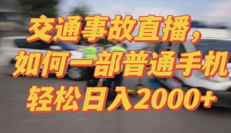 2024最新玩法半无人交通事故直播，实战式教学，轻松日入2000＋，人人都可做【揭秘】-问小徐资源库