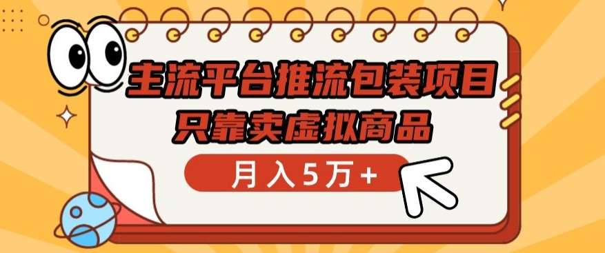 主流平台推流包装项目，只靠卖虚拟商品月入5万+【揭秘】-问小徐资源库