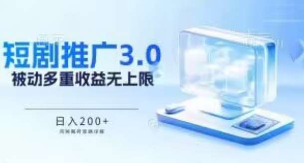 推广短剧3.0.鸡贼搬砖玩法详解，被动收益日入200+，多重收益每天累加，坚持收益无上限【揭秘】-问小徐资源库