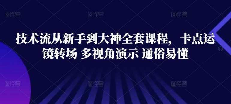 技术流从新手到大神全套课程，卡点运镜转场 多视角演示 通俗易懂-问小徐资源库