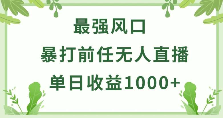 暴打前任小游戏无人直播单日收益1000+，收益稳定，爆裂变现，小白可直接上手【揭秘】-问小徐资源库