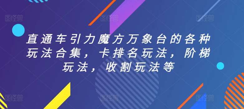 直通车引力魔方万象台的各种玩法合集，卡排名玩法，阶梯玩法，收割玩法等-问小徐资源库