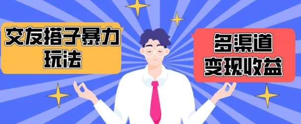 搭子交友群暴力变现玩法，抖音快手等多渠道变现玩法，月收益轻松突破1.6W+【揭秘】-问小徐资源库