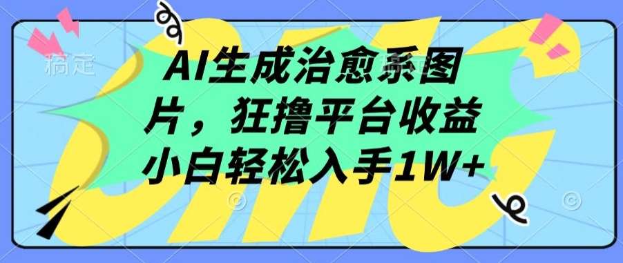AI生成治愈系图片，狂撸平台收益，小白轻松入手1W+【揭秘】-问小徐资源库
