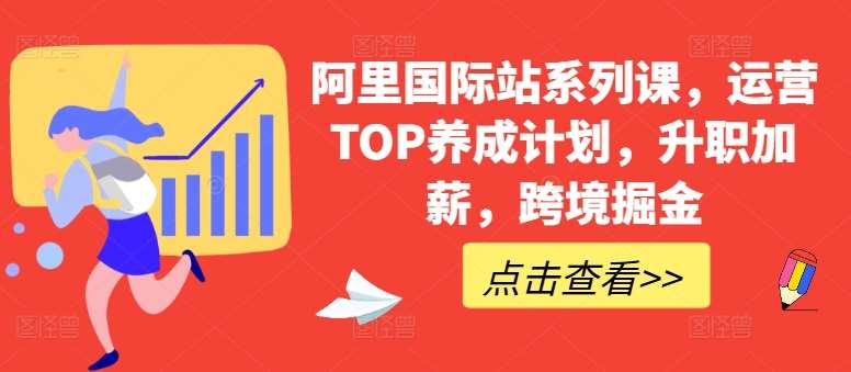 阿里国际站系列课，运营TOP养成计划，升职加薪，跨境掘金-问小徐资源库