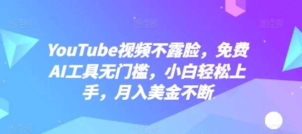 YouTube视频不露脸，免费AI工具无门槛，小白轻松上手，月入美金不断【揭秘】-问小徐资源库
