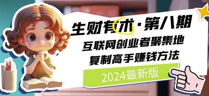 2024生财有术·第八期 互联网创业者聚集地，复制高手赚钱方法(5月9日更新)-问小徐资源库