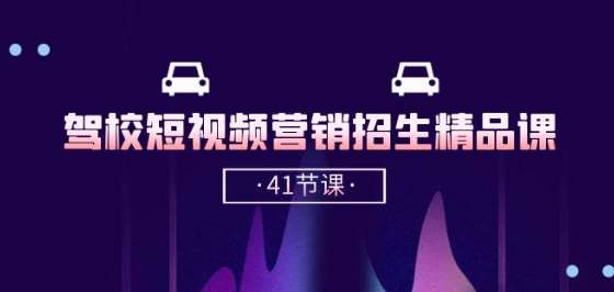 驾校-短视频营销招生精品课：抖音推广技巧，抖音短视频招生(41节课)-问小徐资源库