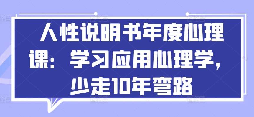 人性说明书年度心理课：学习应用心理学，少走10年弯路-问小徐资源库
