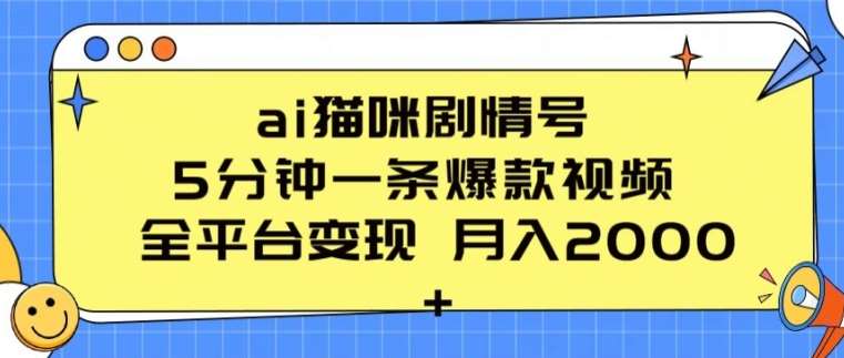 ai猫咪剧情号 5分钟一条爆款视频 全平台变现 月入2K+【揭秘】-问小徐资源库