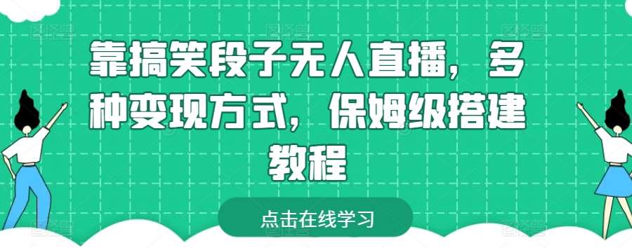 靠搞笑段子无人直播，多种变现方式，保姆级搭建教程【揭秘】-问小徐资源库