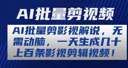 AI批量剪影视解说，无需动脑，一天生成几十上百条影视剪辑视频【揭秘】-问小徐资源库