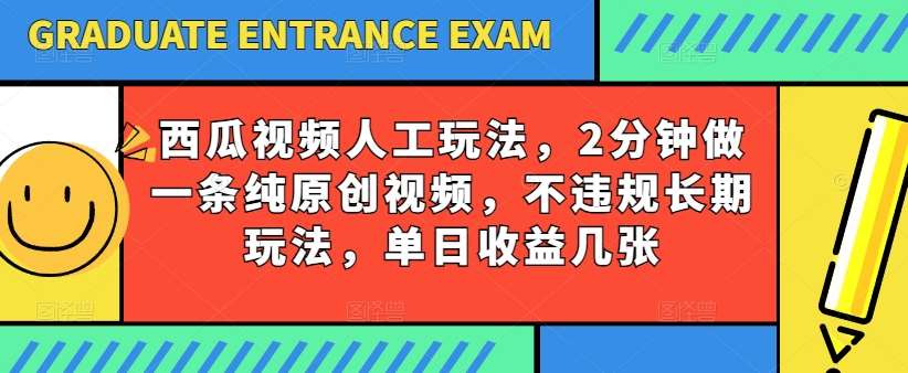 西瓜视频写字玩法，2分钟做一条纯原创视频，不违规长期玩法，单日收益几张-问小徐资源库