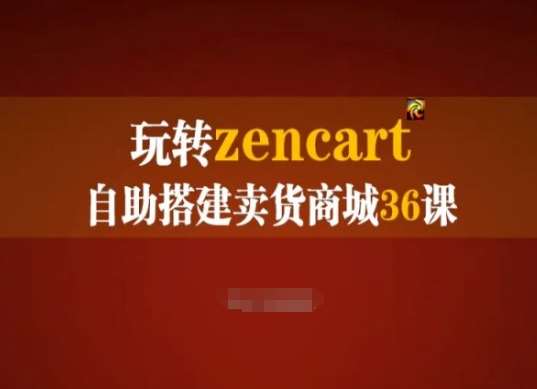 玩转zencart自助搭建卖货商城36课，zencart外贸建站完全实操手册-问小徐资源库