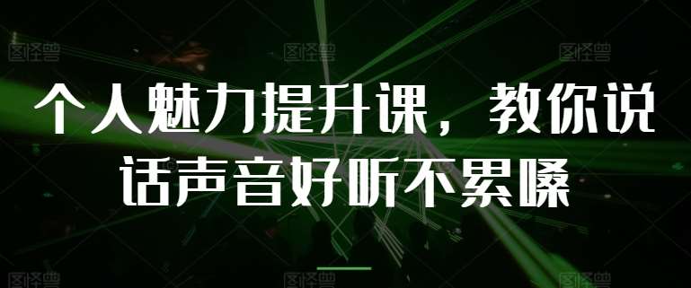个人魅力提升课，教你说话声音好听不累嗓-问小徐资源库