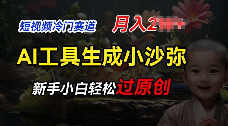 短视频冷门蓝海赛道，利用AI工具生成小沙弥励志视频，新手轻松过原创，月入2W【揭秘】-问小徐资源库