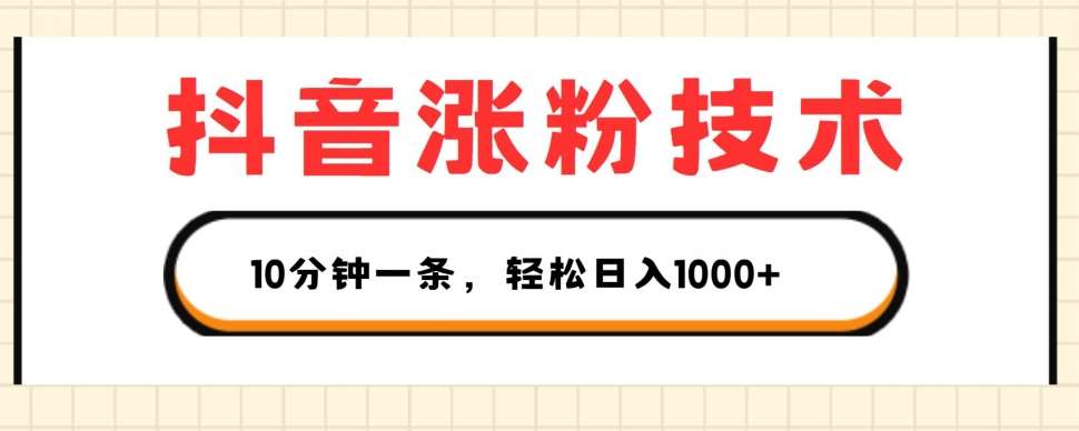 抖音涨粉技术，1个视频涨500粉，10分钟一个，3种变现方式，轻松日入1K+【揭秘】-问小徐资源库