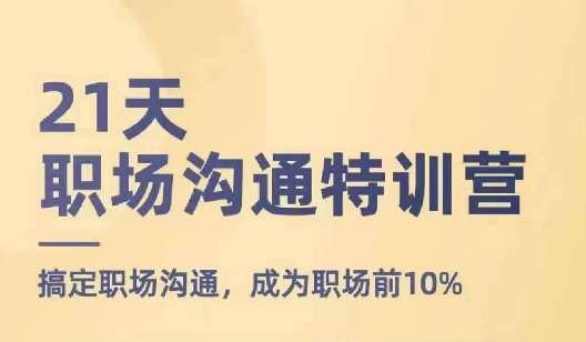 21天职场沟通特训营，搞定职场沟通，成为职场前10%-问小徐资源库