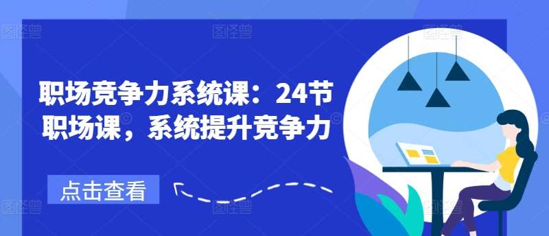 职场竞争力系统课：24节职场课，系统提升竞争力-问小徐资源库