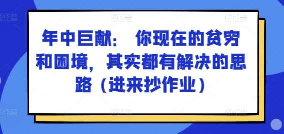 某付费文章：年中巨献： 你现在的贫穷和困境，其实都有解决的思路 (进来抄作业)-问小徐资源库