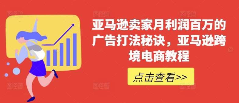 亚马逊卖家月利润百万的广告打法秘诀，亚马逊跨境电商教程-问小徐资源库