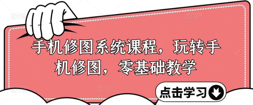 手机修图系统课程，玩转手机修图，零基础教学-问小徐资源库