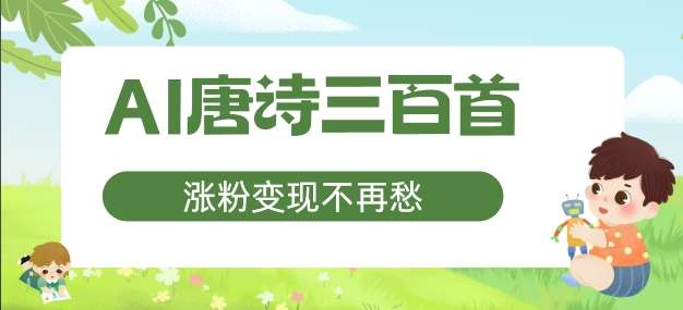 AI唐诗三百首，涨粉变现不再愁，非常适合宝妈的副业【揭秘】-问小徐资源库