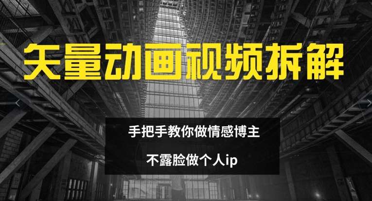 矢量动画视频全拆解 手把手教你做情感博主 不露脸做个人ip【揭秘】-问小徐资源库