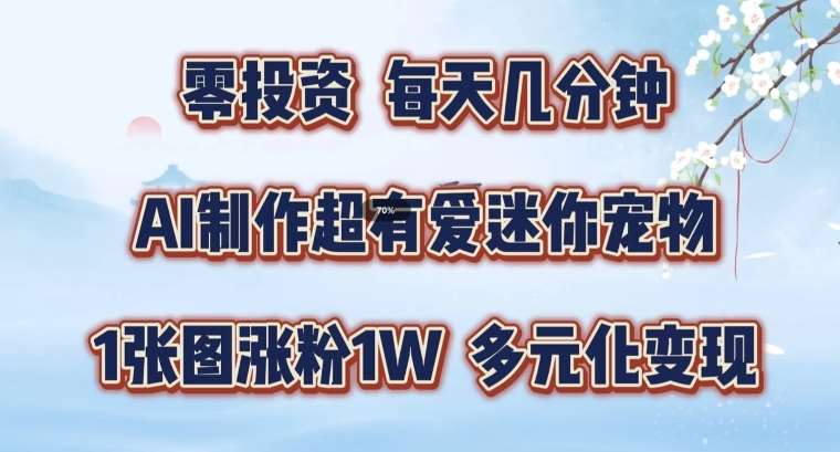 AI制作超有爱迷你宠物玩法，1张图涨粉1W，多元化变现，手把手交给你【揭秘】-问小徐资源库