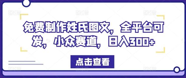 免费制作姓氏图文，全平台可发，小众赛道，日入300+【揭秘】-问小徐资源库