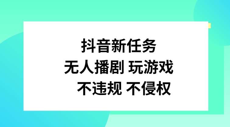抖音新任务，无人播剧玩游戏，不违规不侵权【揭秘】-问小徐资源库