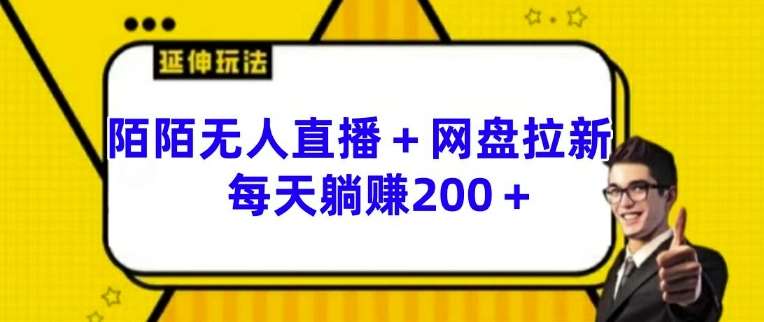 陌陌无人直播+网盘拉新玩法 每天躺赚200+【揭秘】-问小徐资源库