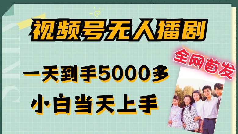 全网首发视频号无人播剧，拉爆流量不违规，一天到手5000多，小白当天上手，多号无限放大【揭秘】-问小徐资源库