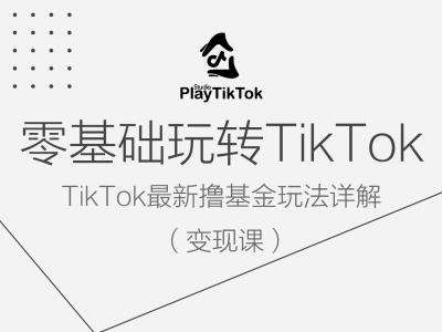 零基础玩转TiKToK变现课，TikTok最新撸基金玩法详解-问小徐资源库