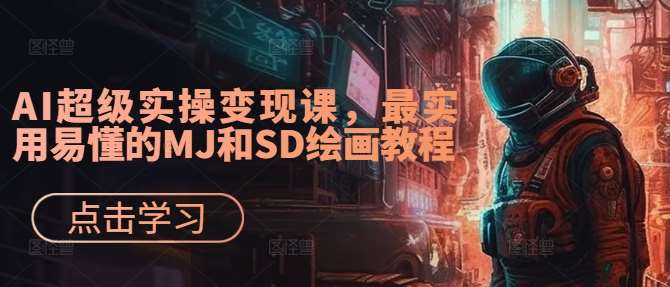 AI超级实操变现课，最实用易懂的MJ和SD绘画教程-问小徐资源库