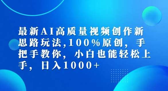 最新AI高质量视频创作新思路玩法，100%原创，手把手教你，小白也能轻松上手【揭秘】-问小徐资源库