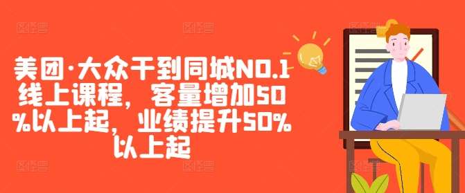 美团·大众干到同城NO.1线上课程，客量增加50%以上起，业绩提升50%以上起-问小徐资源库