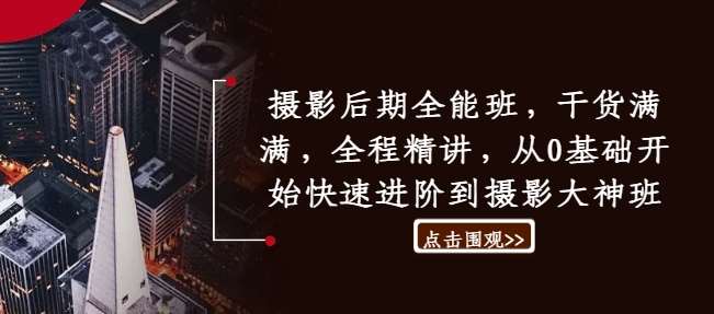 摄影后期全能班，干货满满，全程精讲，从0基础开始快速进阶到摄影大神班-问小徐资源库