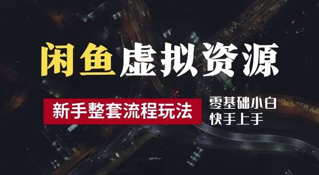 2024最新闲鱼虚拟资源玩法，养号到出单整套流程，多管道收益，每天2小时月收入过万【揭秘】-问小徐资源库