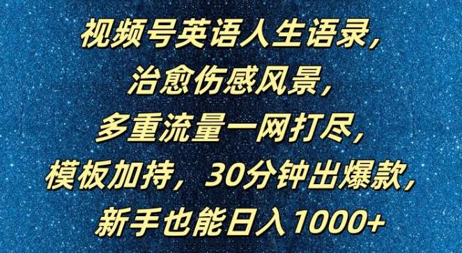 视频号英语人生语录，多重流量一网打尽，模板加持，30分钟出爆款，新手也能日入1000+【揭秘】-问小徐资源库