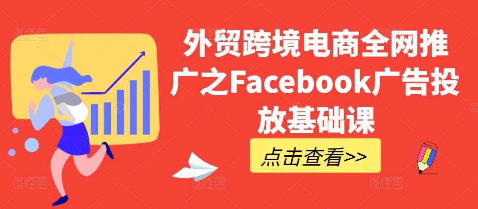 外贸跨境电商全网推广之Facebook广告投放基础课-问小徐资源库