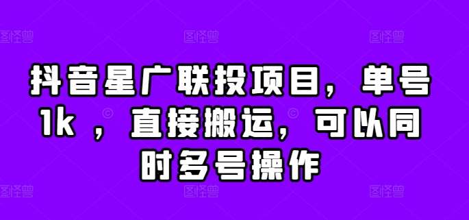 抖音星广联投项目，单号1k ，直接搬运，可以同时多号操作【揭秘】-问小徐资源库